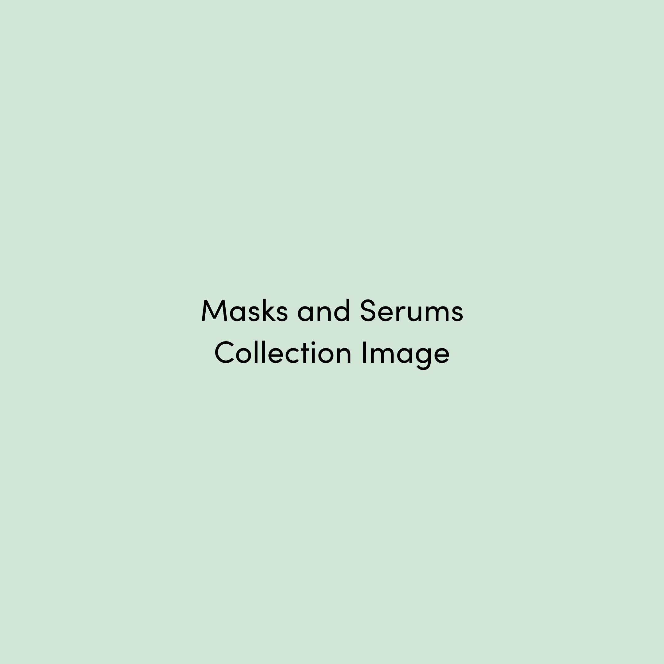 Masks and Serums